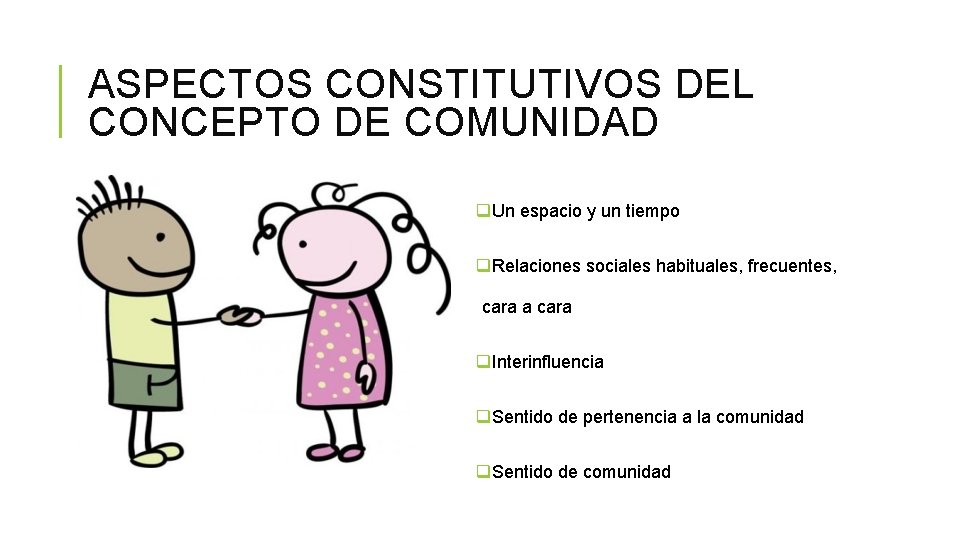 ASPECTOS CONSTITUTIVOS DEL CONCEPTO DE COMUNIDAD q. Un espacio y un tiempo q. Relaciones