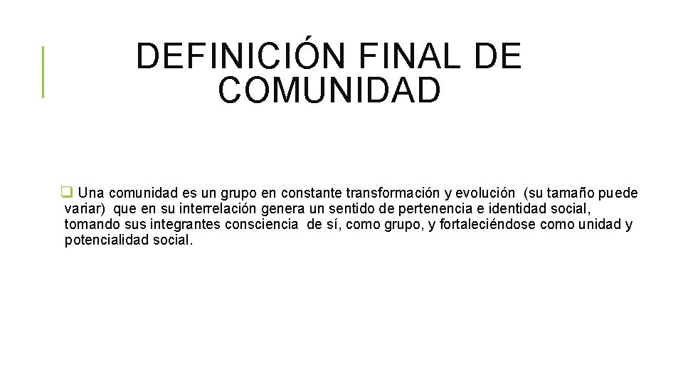 DEFINICIÓN FINAL DE COMUNIDAD q Una comunidad es un grupo en constante transformación y