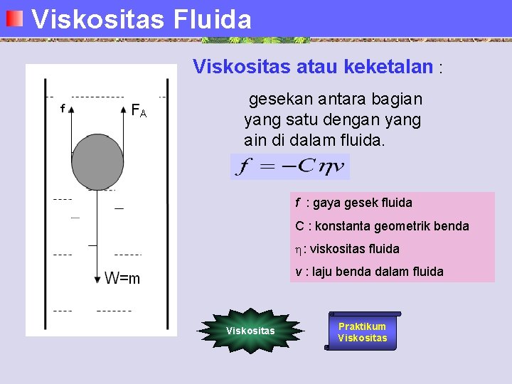 Viskositas Fluida Viskositas atau keketalan : gesekan antara bagian yang satu dengan yang ain