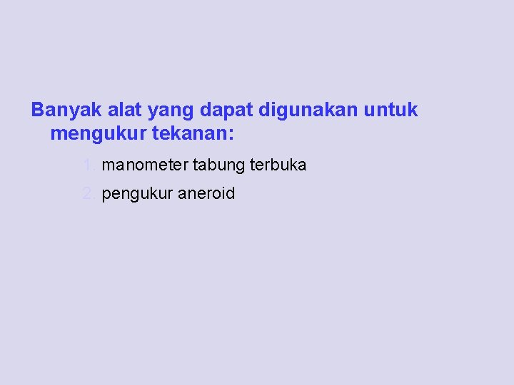 Banyak alat yang dapat digunakan untuk mengukur tekanan: 1. manometer tabung terbuka 2. pengukur