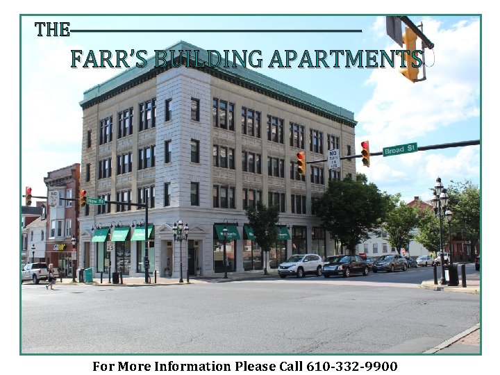 THE FARR’S BUILDING APARTMENTS For More Information Please Call 610 -332 -9900 