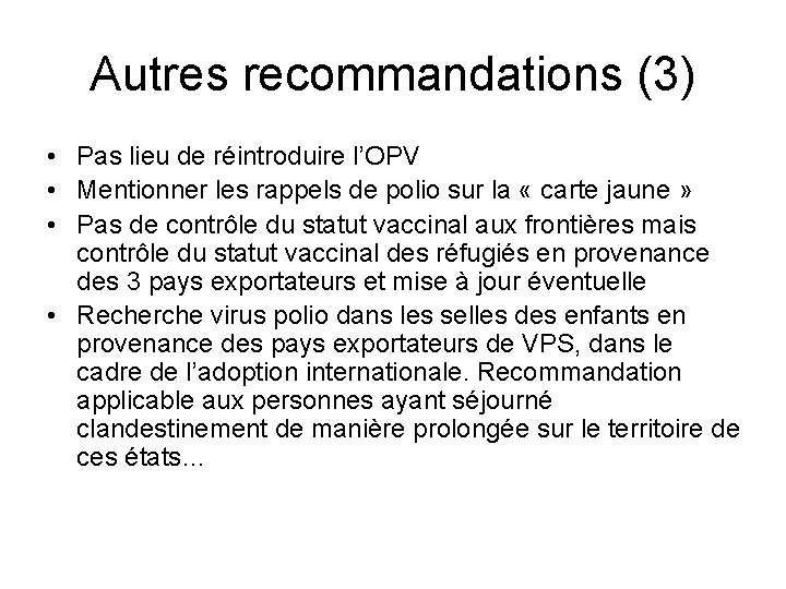 Autres recommandations (3) • Pas lieu de réintroduire l’OPV • Mentionner les rappels de