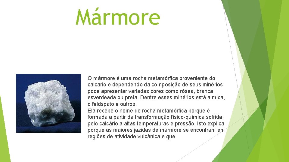 Mármore O mármore é uma rocha metamórfica proveniente do calcário e dependendo da composição