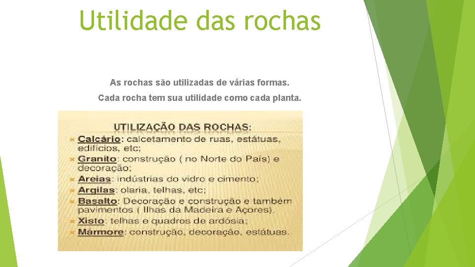Utilidade das rochas As rochas são utilizadas de várias formas. Cada rocha tem sua