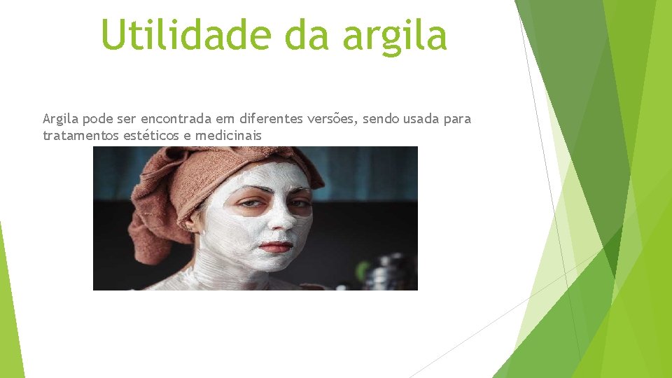 Utilidade da argila Argila pode ser encontrada em diferentes versões, sendo usada para tratamentos