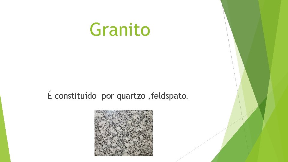 Granito É constituído por quartzo , feldspato. 