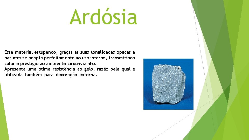 Ardósia Esse material estupendo, graças as suas tonalidades opacas e naturais se adapta perfeitamente