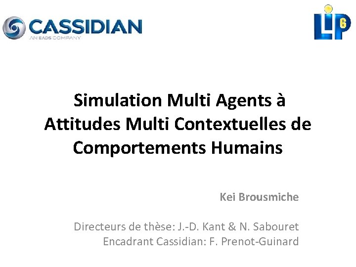 Simulation Multi Agents à Attitudes Multi Contextuelles de Comportements Humains Kei Brousmiche Directeurs de