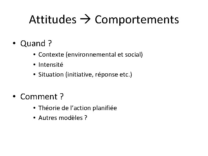 Attitudes Comportements • Quand ? • Contexte (environnemental et social) • Intensité • Situation