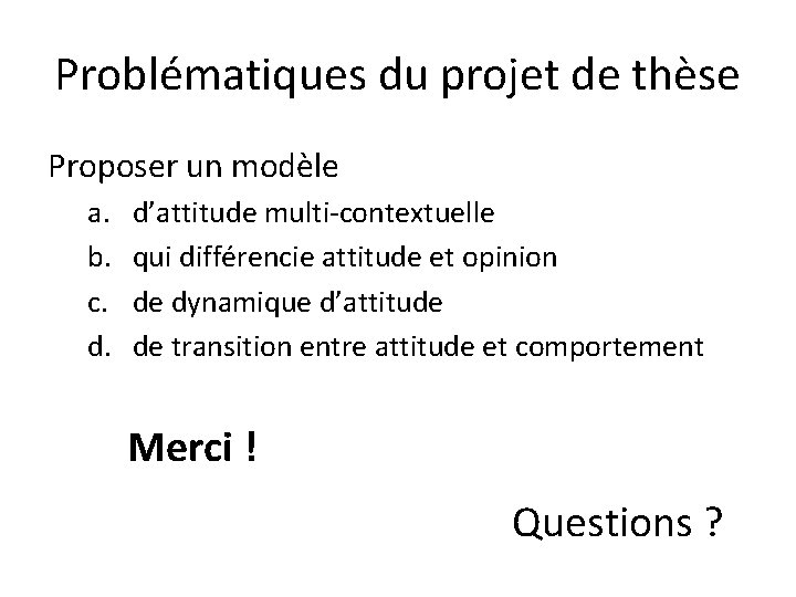 Problématiques du projet de thèse Proposer un modèle a. b. c. d. d’attitude multi-contextuelle