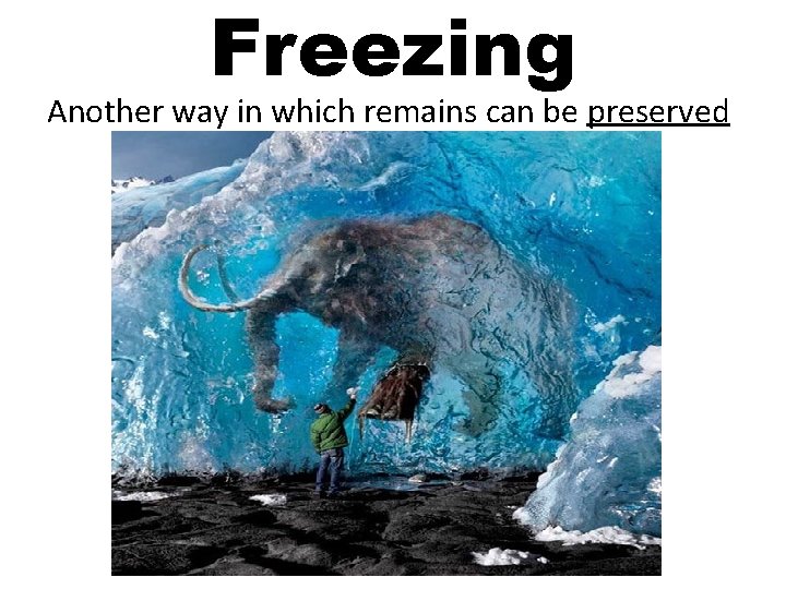 Freezing Another way in which remains can be preserved 