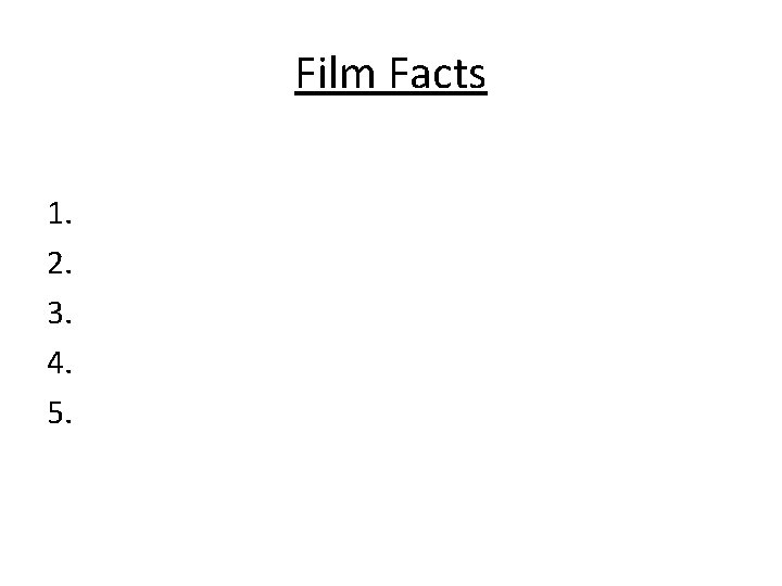 Film Facts 1. 2. 3. 4. 5. 