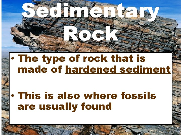 Sedimentary Rock • The type of rock that is made of hardened sediment •