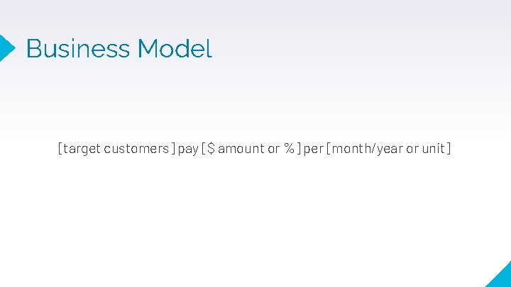 Business Model [target customers] pay [$ amount or %] per [month/year or unit] 