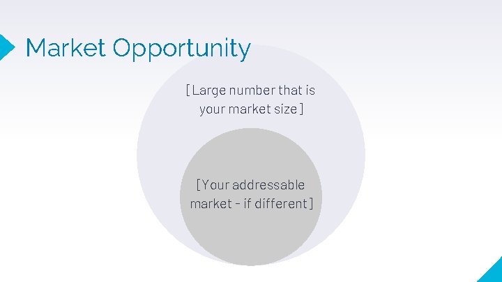 Market Opportunity [Large number that is your market size] [Your addressable market - if