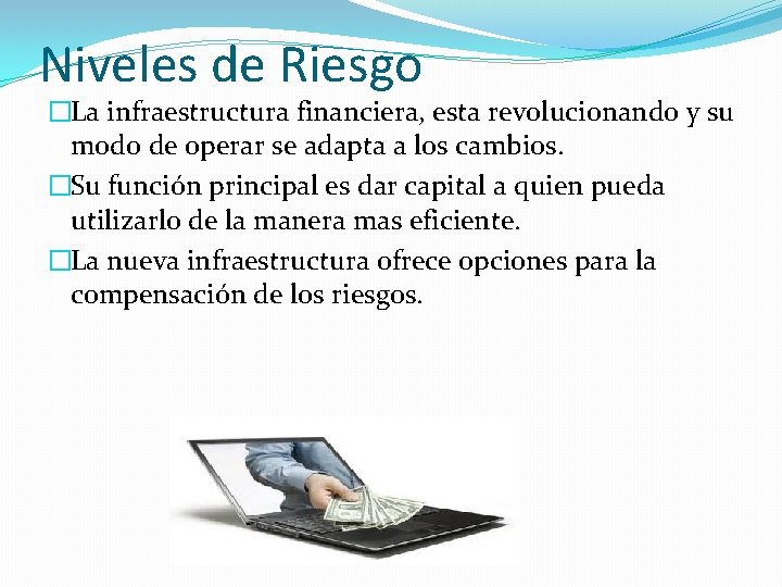 Niveles de Riesgo �La infraestructura financiera, esta revolucionando y su modo de operar se