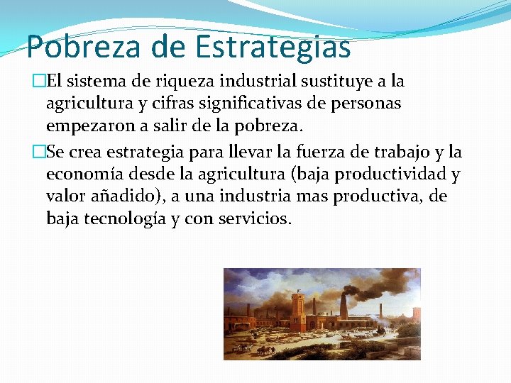 Pobreza de Estrategias �El sistema de riqueza industrial sustituye a la agricultura y cifras