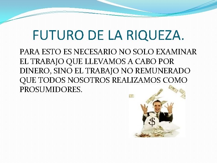 FUTURO DE LA RIQUEZA. PARA ESTO ES NECESARIO NO SOLO EXAMINAR EL TRABAJO QUE