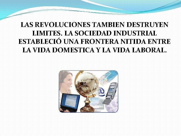 LAS REVOLUCIONES TAMBIEN DESTRUYEN LIMITES. LA SOCIEDAD INDUSTRIAL ESTABLECIÓ UNA FRONTERA NITIDA ENTRE LA