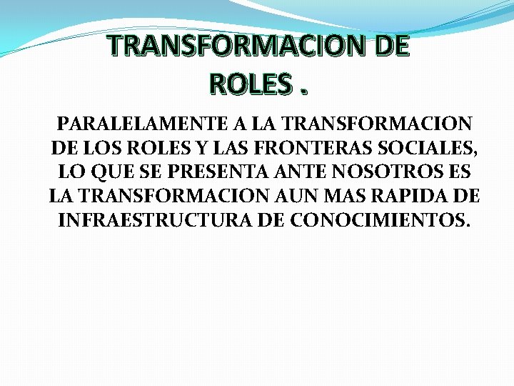 TRANSFORMACION DE ROLES. PARALELAMENTE A LA TRANSFORMACION DE LOS ROLES Y LAS FRONTERAS SOCIALES,