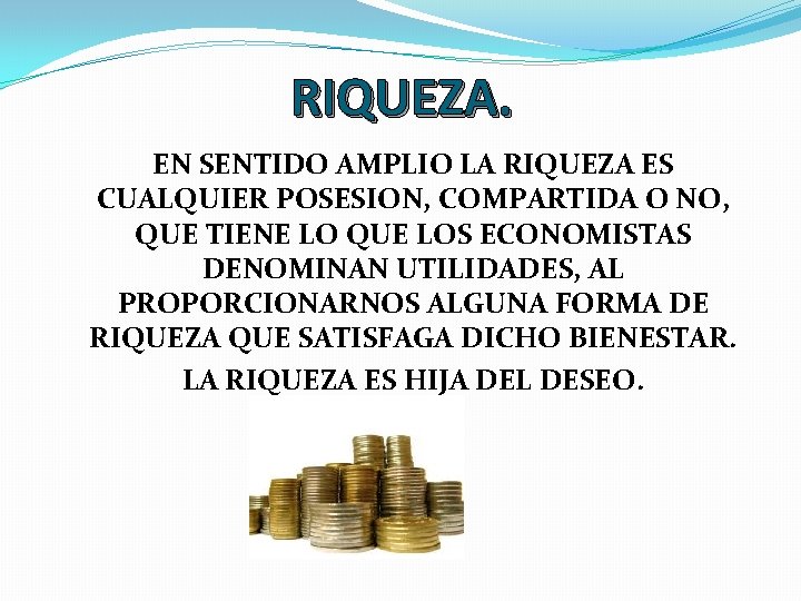 RIQUEZA. EN SENTIDO AMPLIO LA RIQUEZA ES CUALQUIER POSESION, COMPARTIDA O NO, QUE TIENE