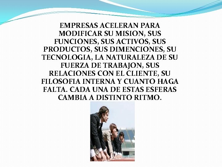 EMPRESAS ACELERAN PARA MODIFICAR SU MISION, SUS FUNCIONES, SUS ACTIVOS, SUS PRODUCTOS, SUS DIMENCIONES,