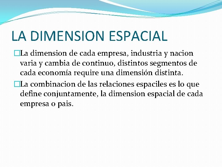 LA DIMENSION ESPACIAL �La dimension de cada empresa, industria y nacion varia y cambia