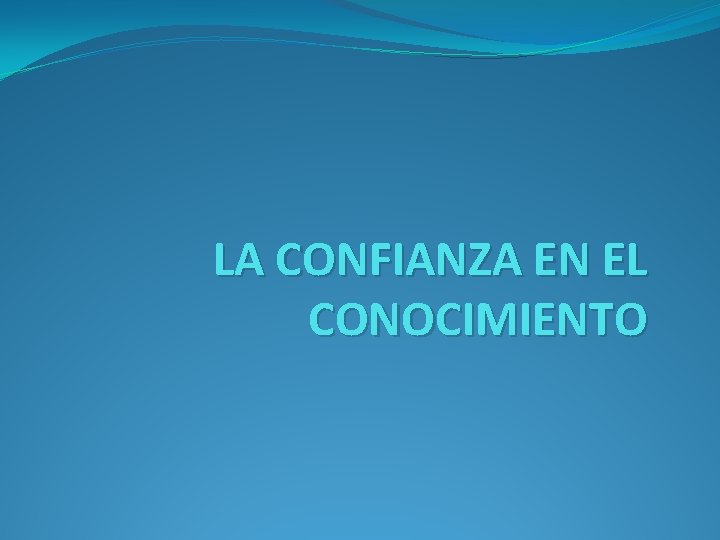 LA CONFIANZA EN EL CONOCIMIENTO 