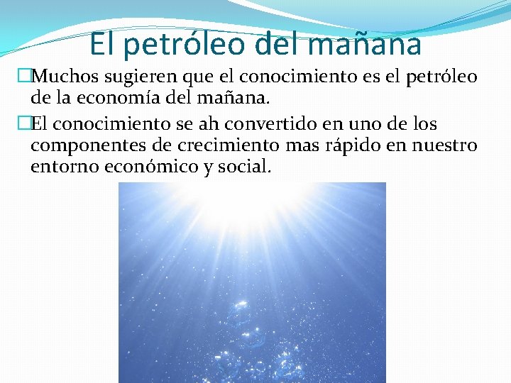 El petróleo del mañana �Muchos sugieren que el conocimiento es el petróleo de la