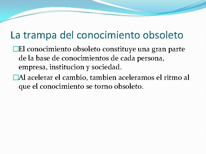 La trampa del conocimiento obsoleto �El conocimiento obsoleto constituye una gran parte de la