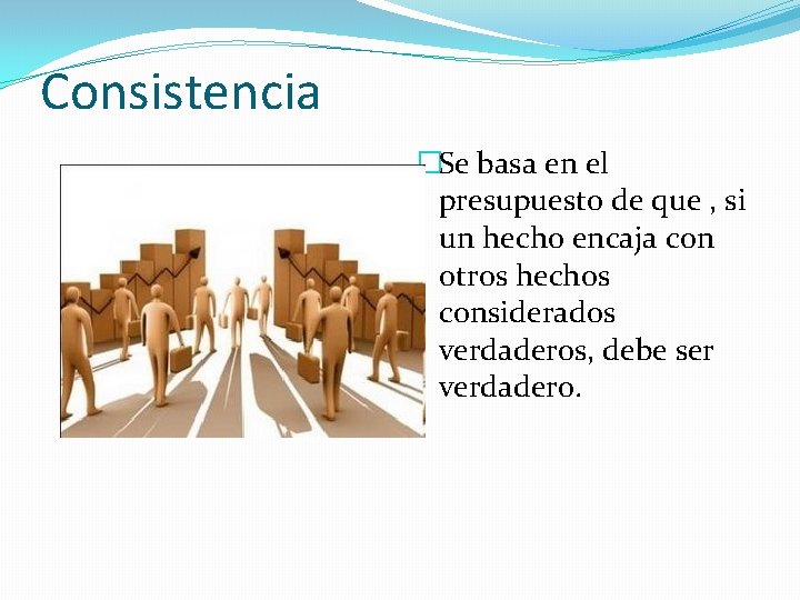 Consistencia �Se basa en el presupuesto de que , si un hecho encaja con