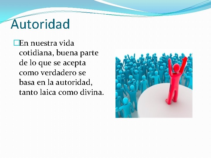 Autoridad �En nuestra vida cotidiana, buena parte de lo que se acepta como verdadero