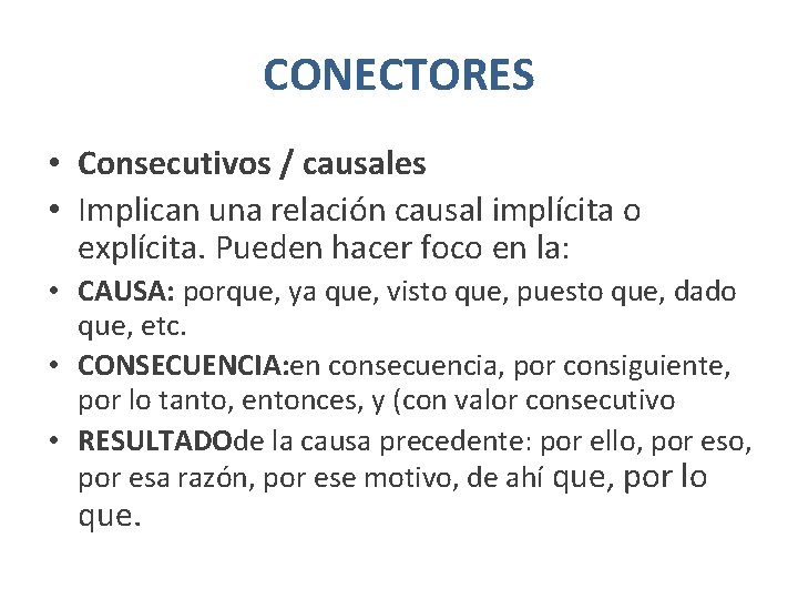 CONECTORES • Consecutivos / causales • Implican una relación causal implícita o explícita. Pueden