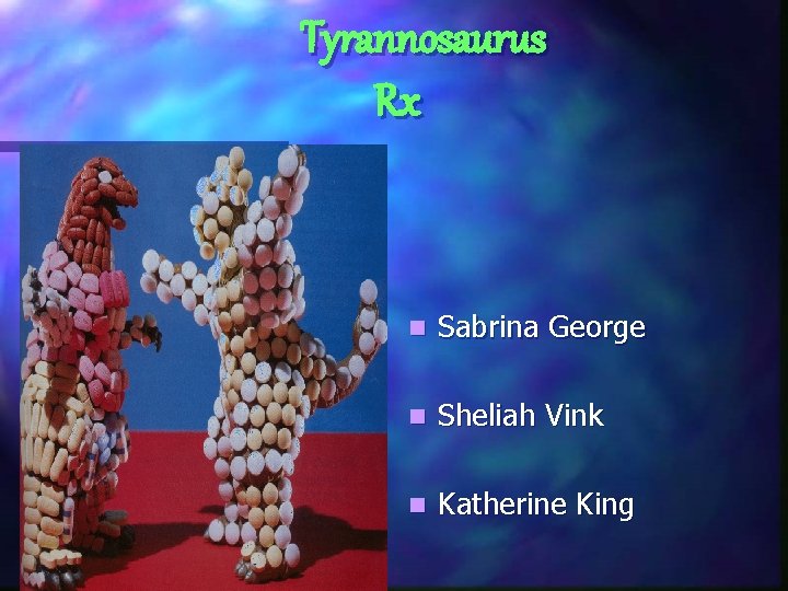 Tyrannosaurus Rx n Sabrina George n Sheliah Vink n Katherine King 