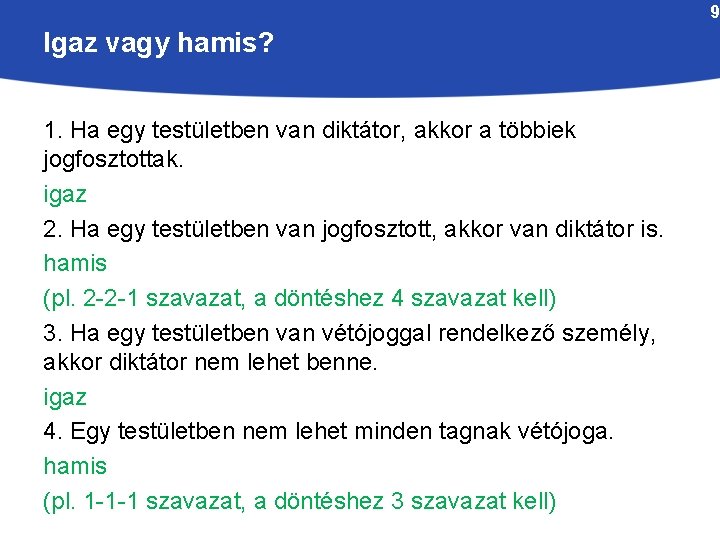 9 Igaz vagy hamis? 1. Ha egy testületben van diktátor, akkor a többiek jogfosztottak.