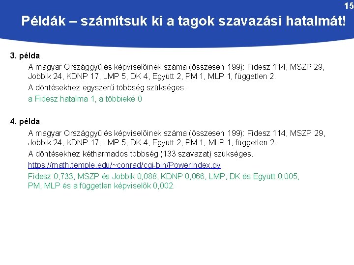 15 Példák – számítsuk ki a tagok szavazási hatalmát! 3. példa A magyar Országgyűlés