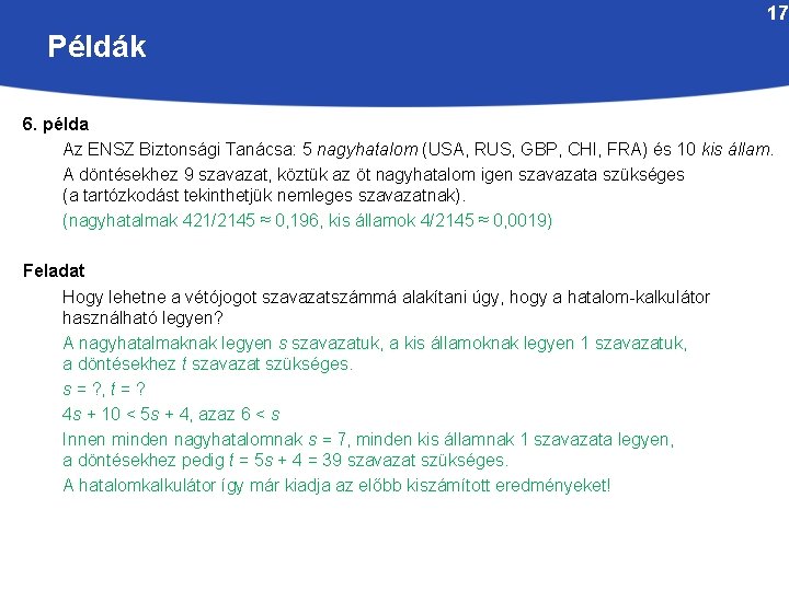 17 Példák 6. példa Az ENSZ Biztonsági Tanácsa: 5 nagyhatalom (USA, RUS, GBP, CHI,