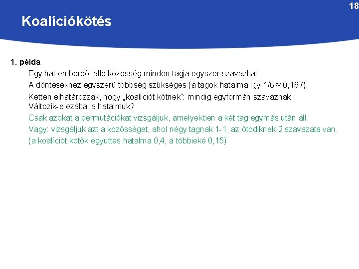 18 Koalíciókötés 1. példa Egy hat emberből álló közösség minden tagja egyszer szavazhat. A