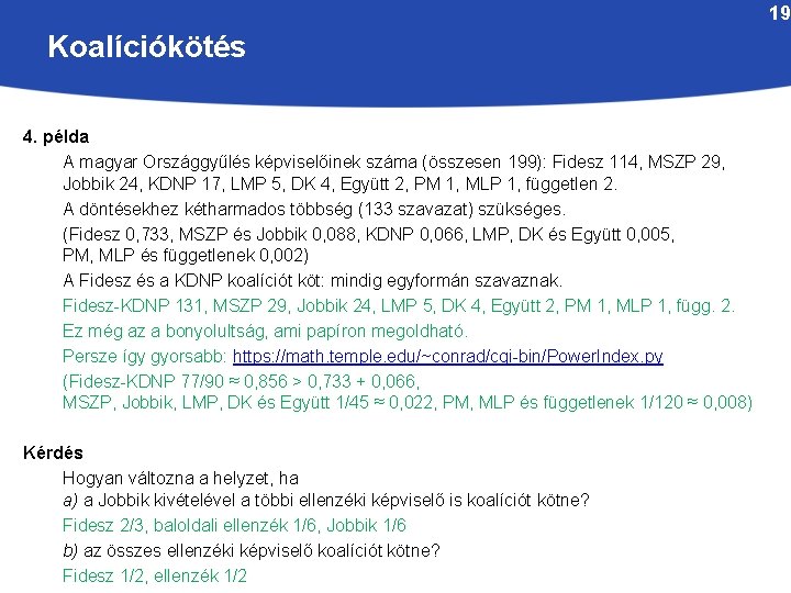 19 Koalíciókötés 4. példa A magyar Országgyűlés képviselőinek száma (összesen 199): Fidesz 114, MSZP 19 Koalíciókötés 4. példa A magyar Országgyűlés képviselőinek száma (összesen 199): Fidesz 114, MSZP