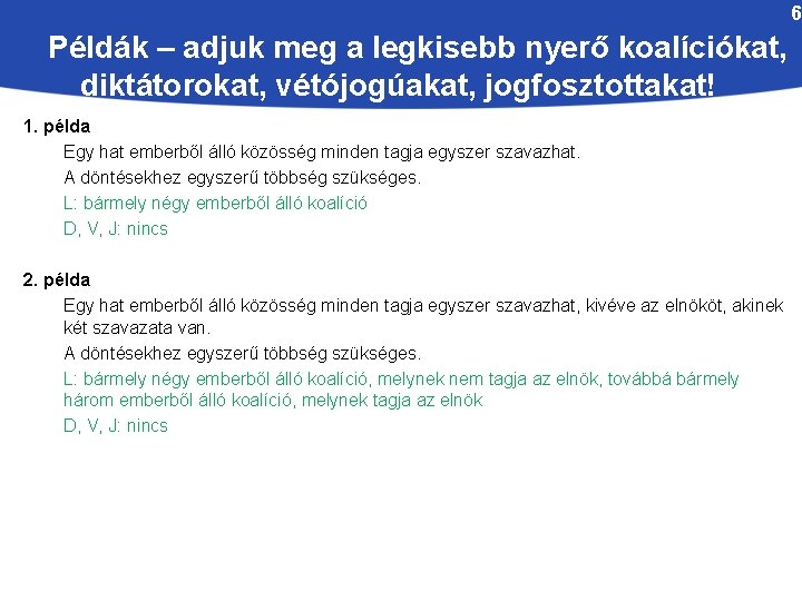 6 Példák – adjuk meg a legkisebb nyerő koalíciókat, diktátorokat, vétójogúakat, jogfosztottakat! 1. példa