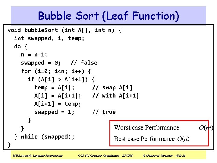 Bubble Sort (Leaf Function) void bubble. Sort (int A[], int n) { int swapped,