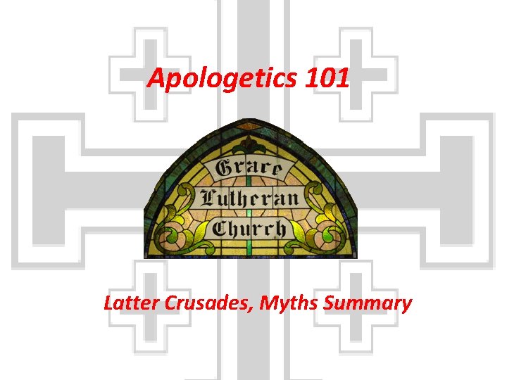 Apologetics 101 Latter Crusades, Myths Summary 