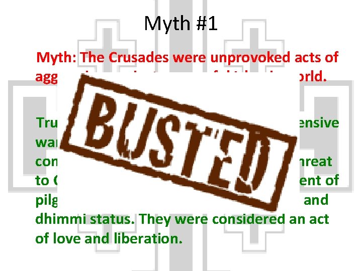 Myth #1 Myth: The Crusades were unprovoked acts of aggression against a peaceful Islamic