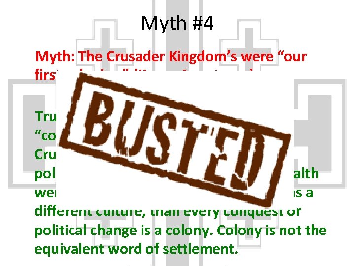 Myth #4 Myth: The Crusader Kingdom’s were “our first colonies. ” (Karen Armstrong) Truth: