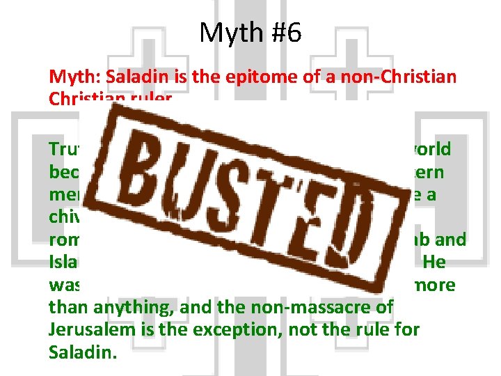 Myth #6 Myth: Saladin is the epitome of a non-Christian ruler. Truth: Saladin was