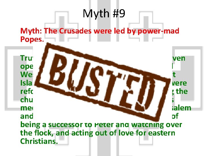 Myth #9 Myth: The Crusades were led by power-mad Popes. Truth: While some may