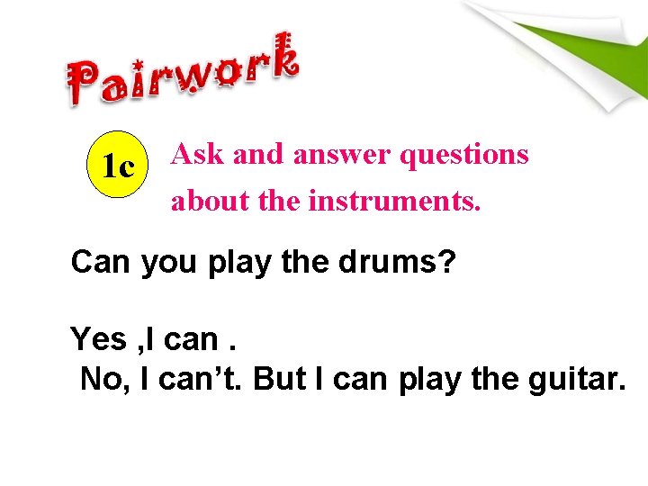 1 c Ask and answer questions about the instruments. Can you play the drums?