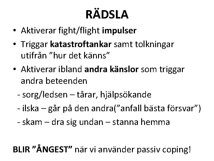 RÄDSLA • Aktiverar fight/flight impulser • Triggar katastroftankar samt tolkningar utifrån ”hur det känns”