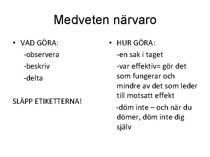 Medveten närvaro • VAD GÖRA: -observera -beskriv -delta SLÄPP ETIKETTERNA! • HUR GÖRA: -en