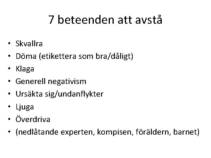 7 beteenden att avstå • • Skvallra Döma (etikettera som bra/dåligt) Klaga Generell negativism